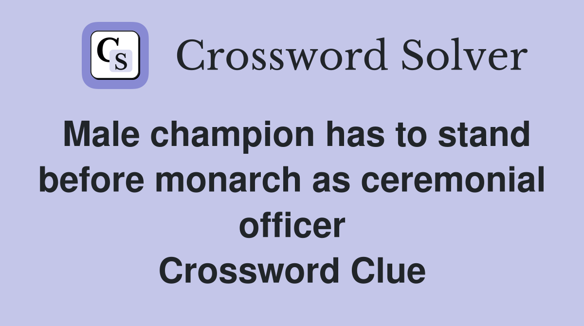 Male champion has to stand before monarch as ceremonial officer Crossword Clue
