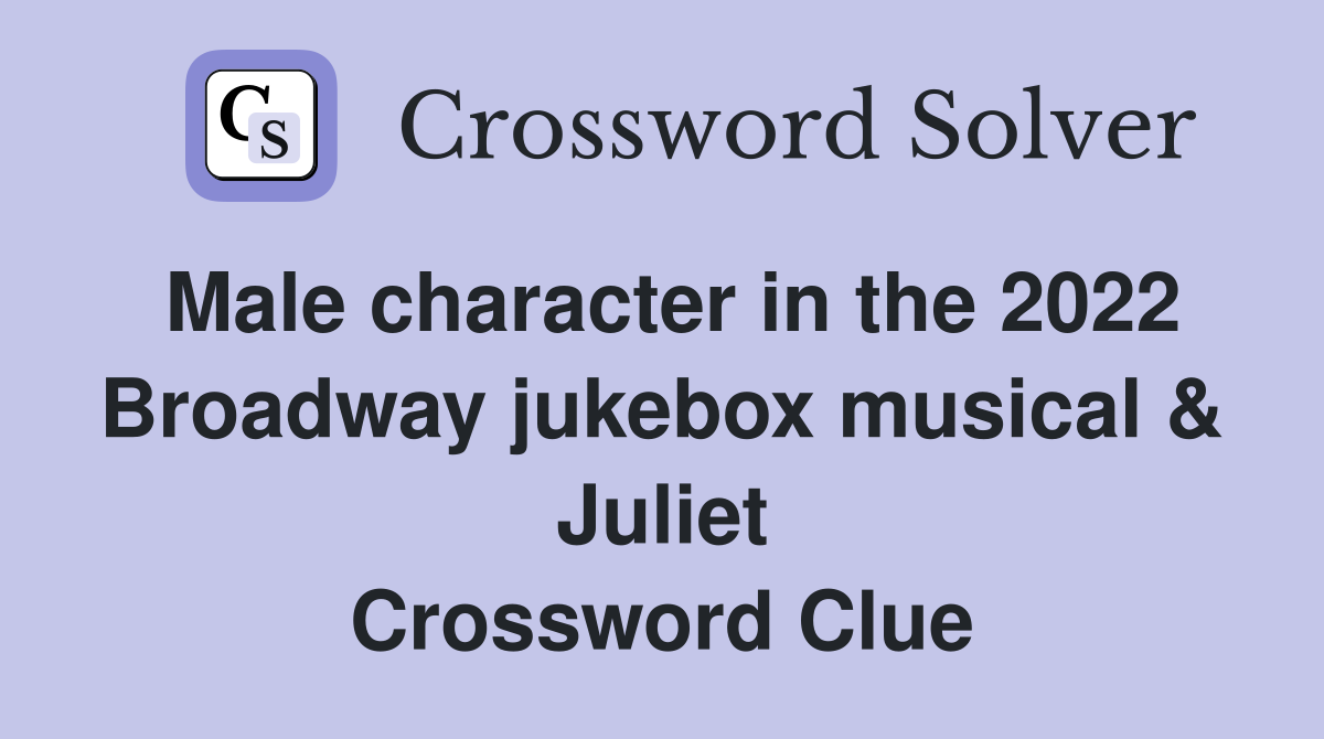 Male character in the 2022 Broadway jukebox musical & Juliet Crossword Clue