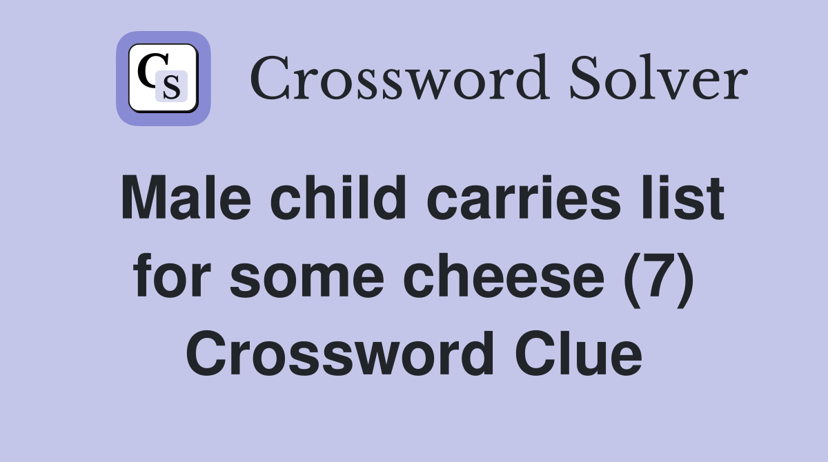 Male child carries list for some cheese (7) Crossword Clue