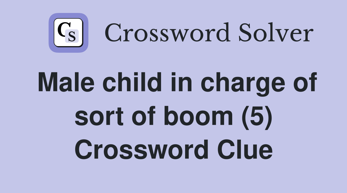 Male child in charge of sort of boom (5) Crossword Clue