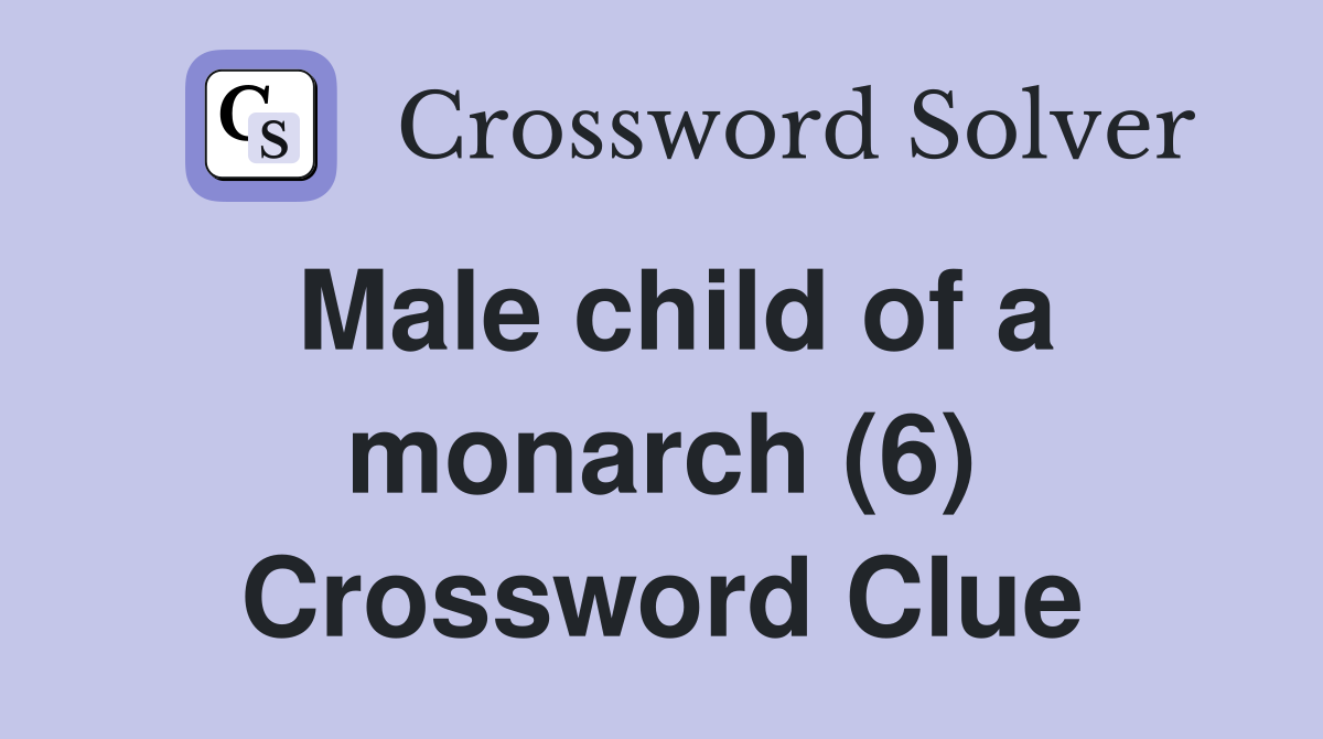 Male child of a monarch (6) Crossword Clue