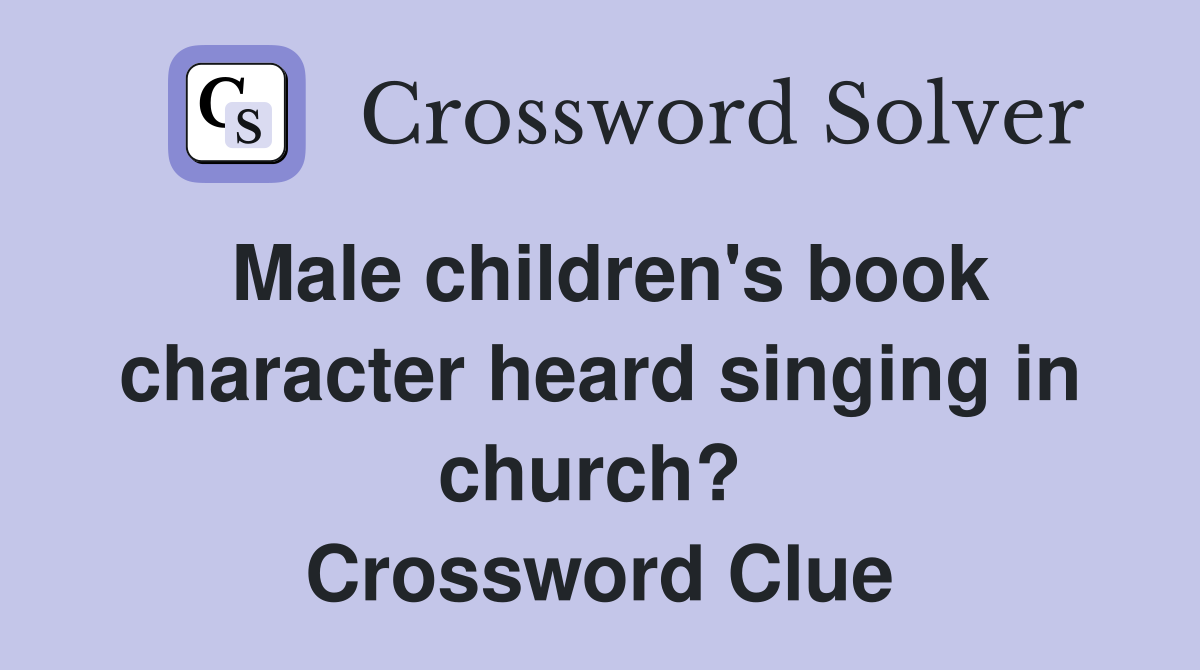 Male children's book character heard singing in church?  Crossword Clue