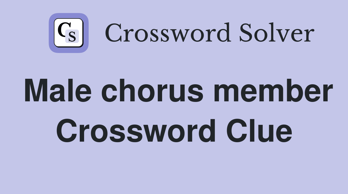 Male chorus member Crossword Clue