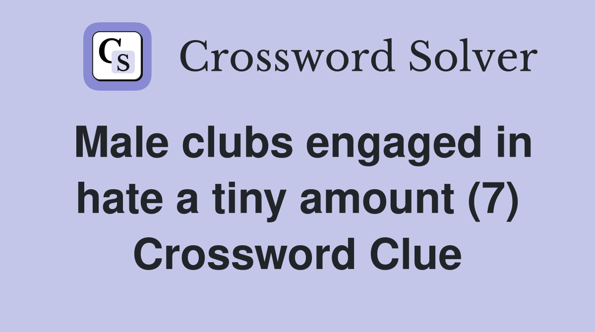 Male clubs engaged in hate a tiny amount (7) Crossword Clue