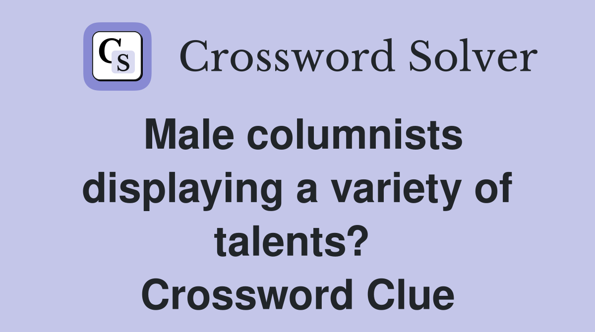 Male columnists displaying a variety of talents?  Crossword Clue