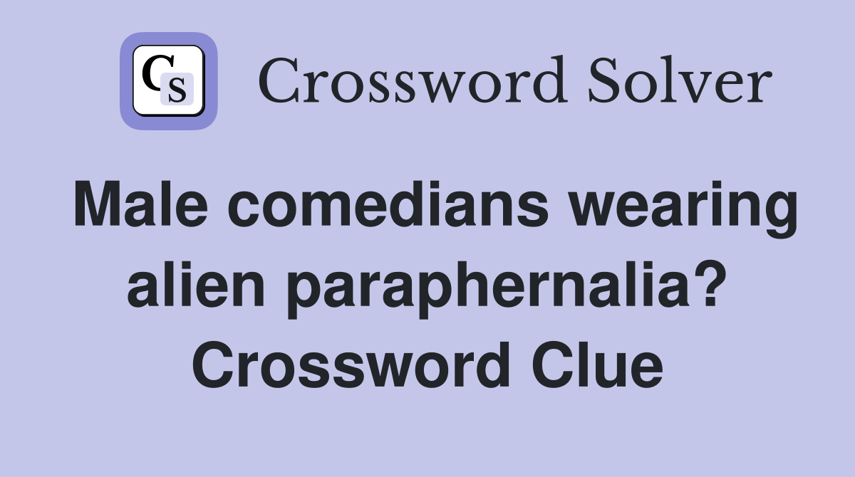 Male comedians wearing alien paraphernalia? Crossword Clue