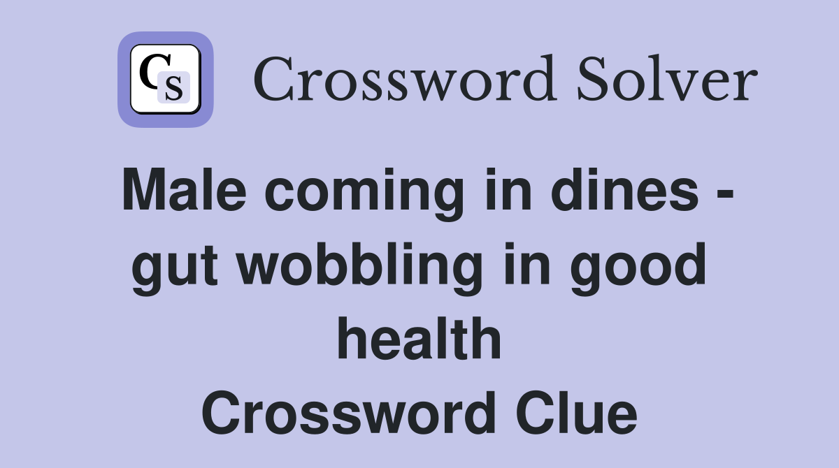 Male coming in dines gut wobbling in good health Crossword Clue