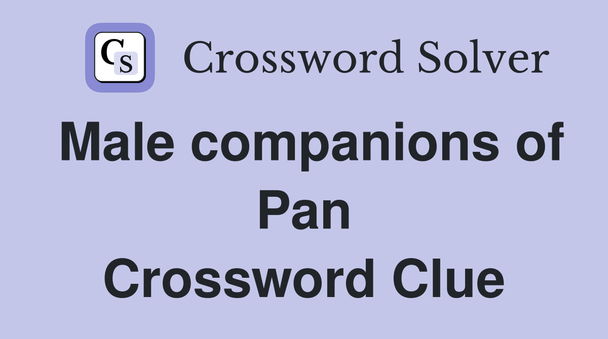 Male companions of Pan Crossword Clue