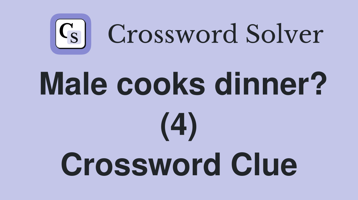 Male cooks dinner? (4) Crossword Clue