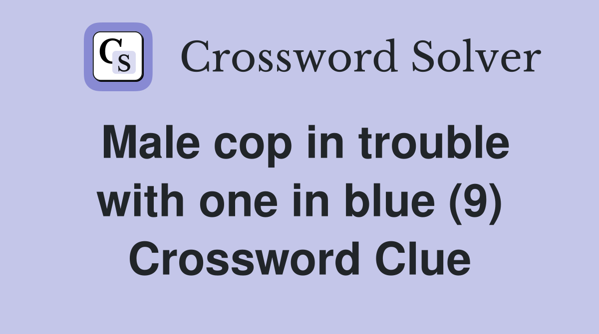 Male cop in trouble with one in blue (9) Crossword Clue