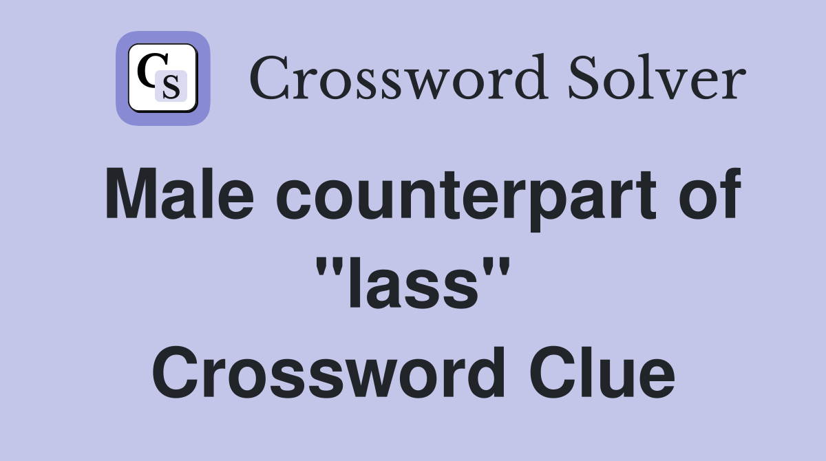 Male counterpart of "lass" Crossword Clue