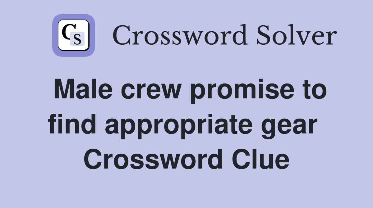 Male crew promise to find appropriate gear  Crossword Clue