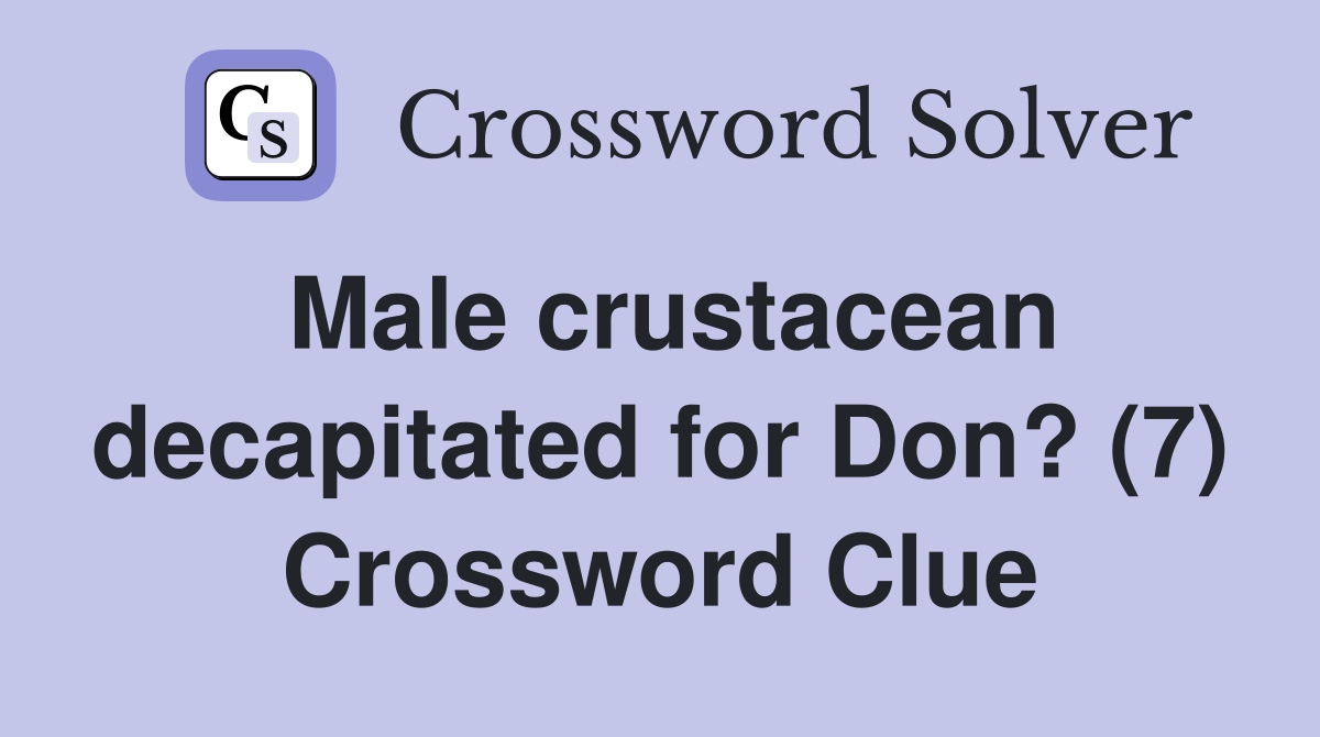 Male crustacean decapitated for Don? (7) Crossword Clue