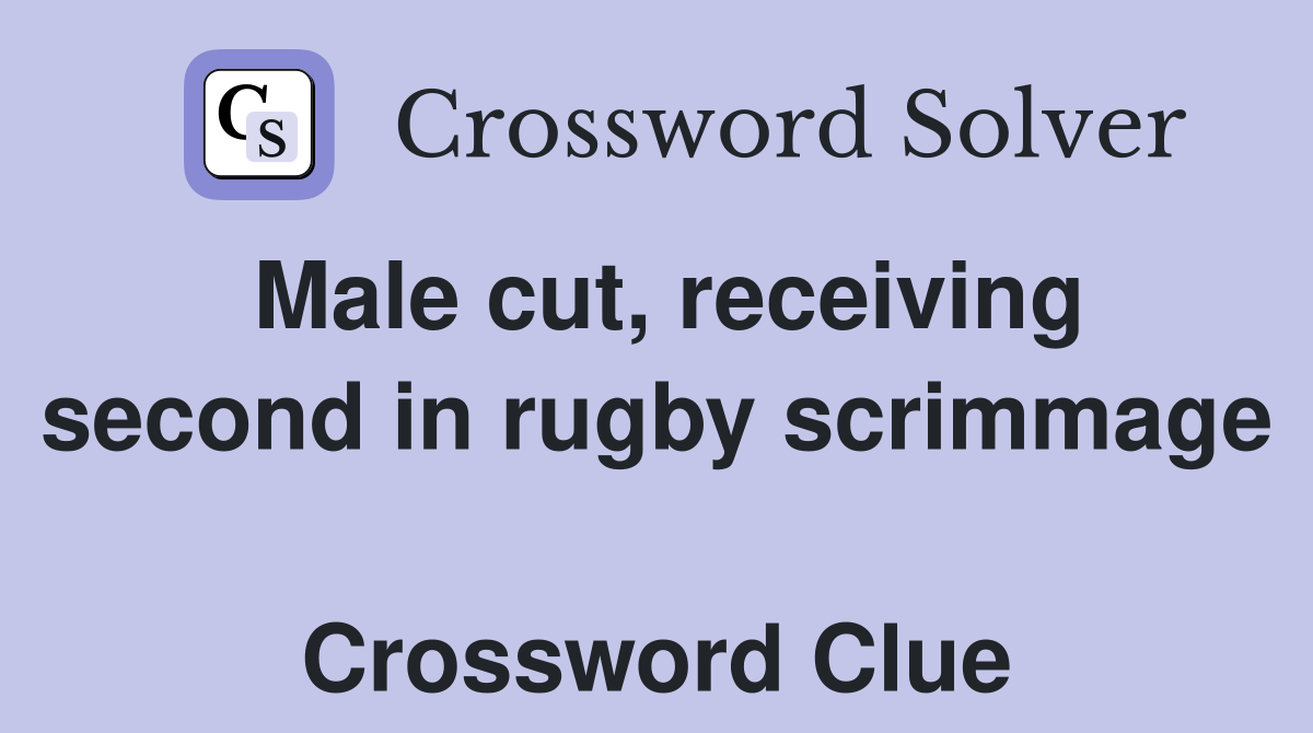 Male cut, receiving second in rugby scrimmage  Crossword Clue