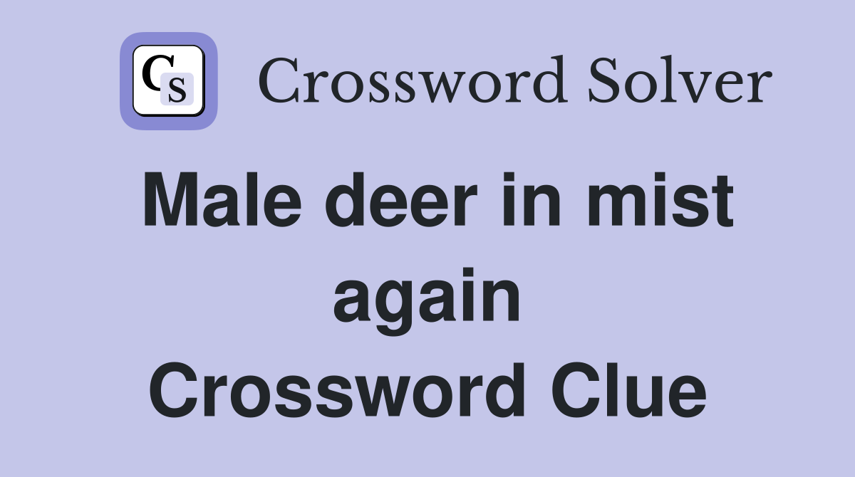 Male deer in mist again Crossword Clue