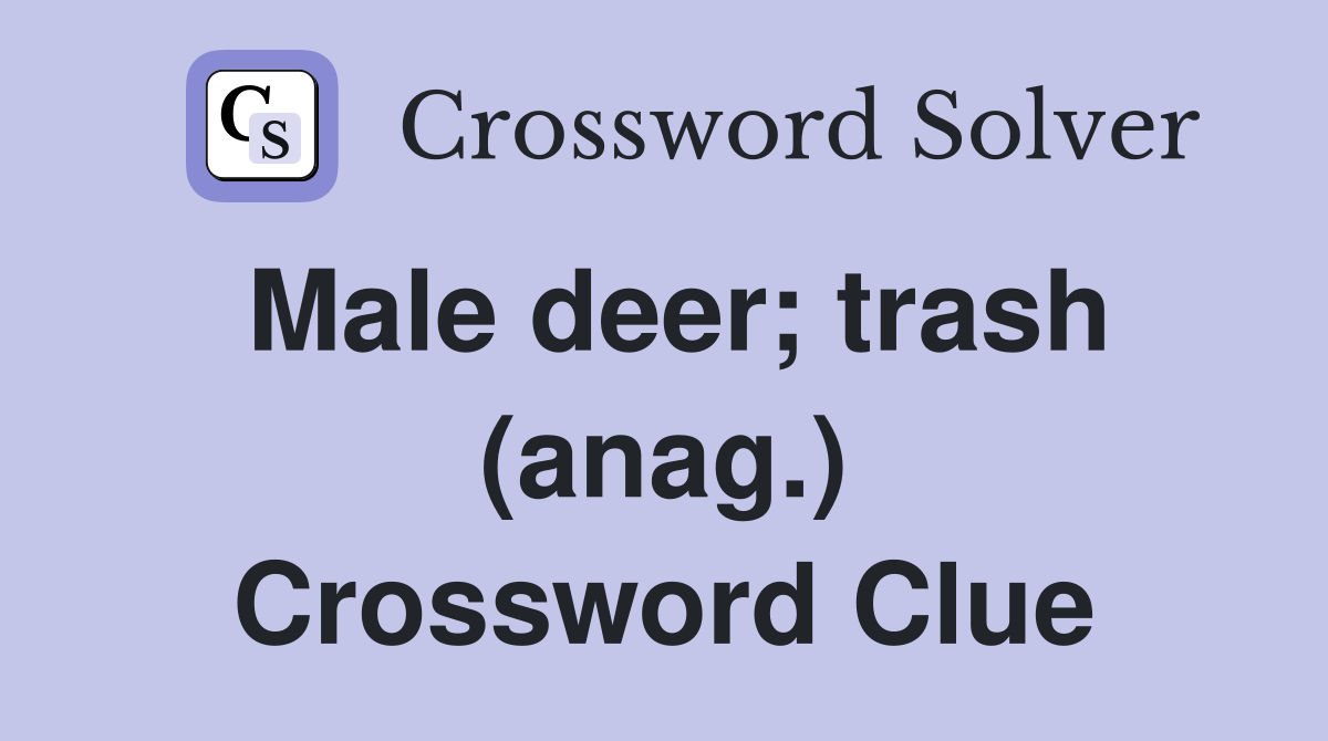 Male deer; trash (anag.) Crossword Clue