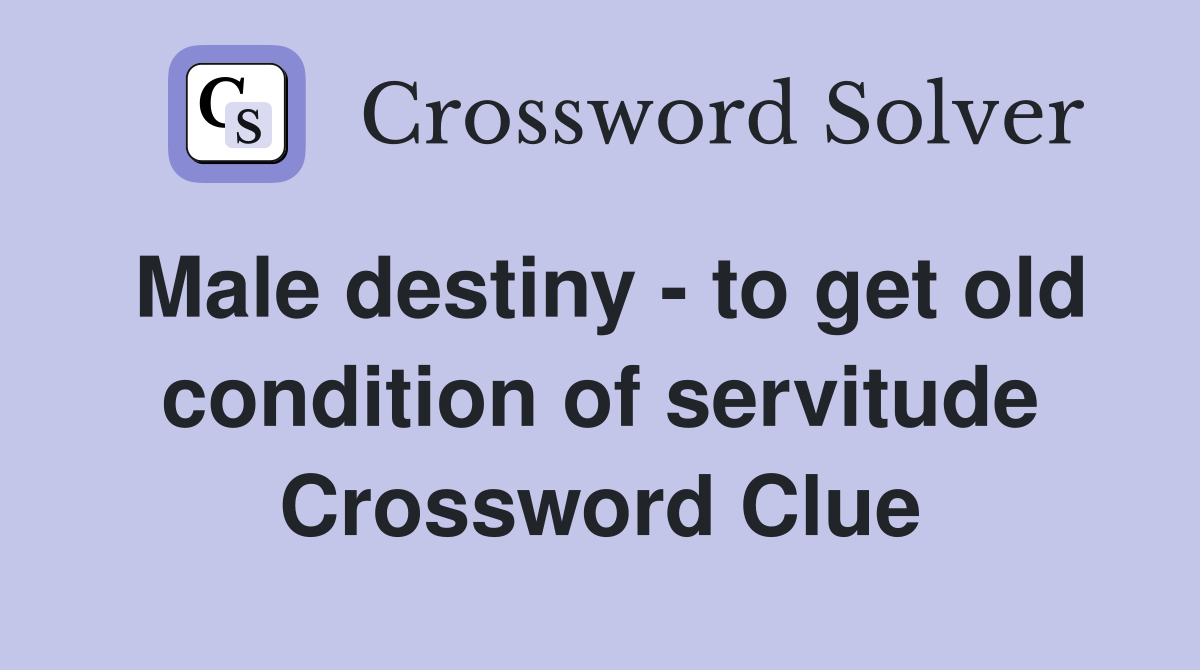 Male destiny - to get old condition of servitude Crossword Clue