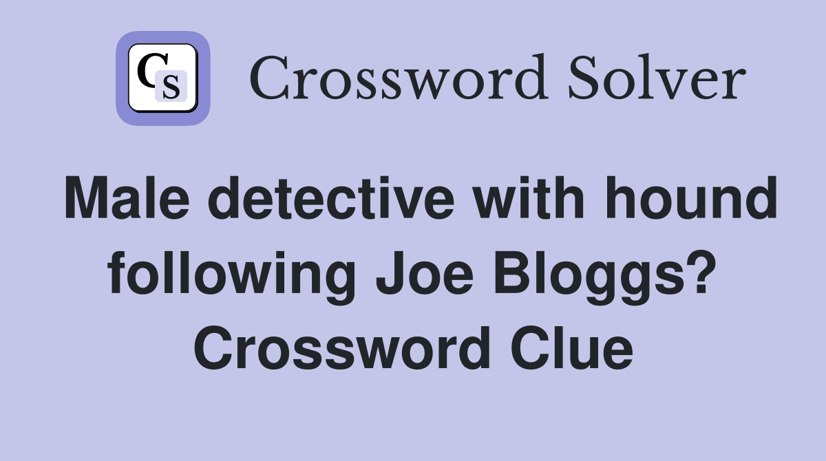 Male detective with hound following Joe Bloggs? Crossword Clue