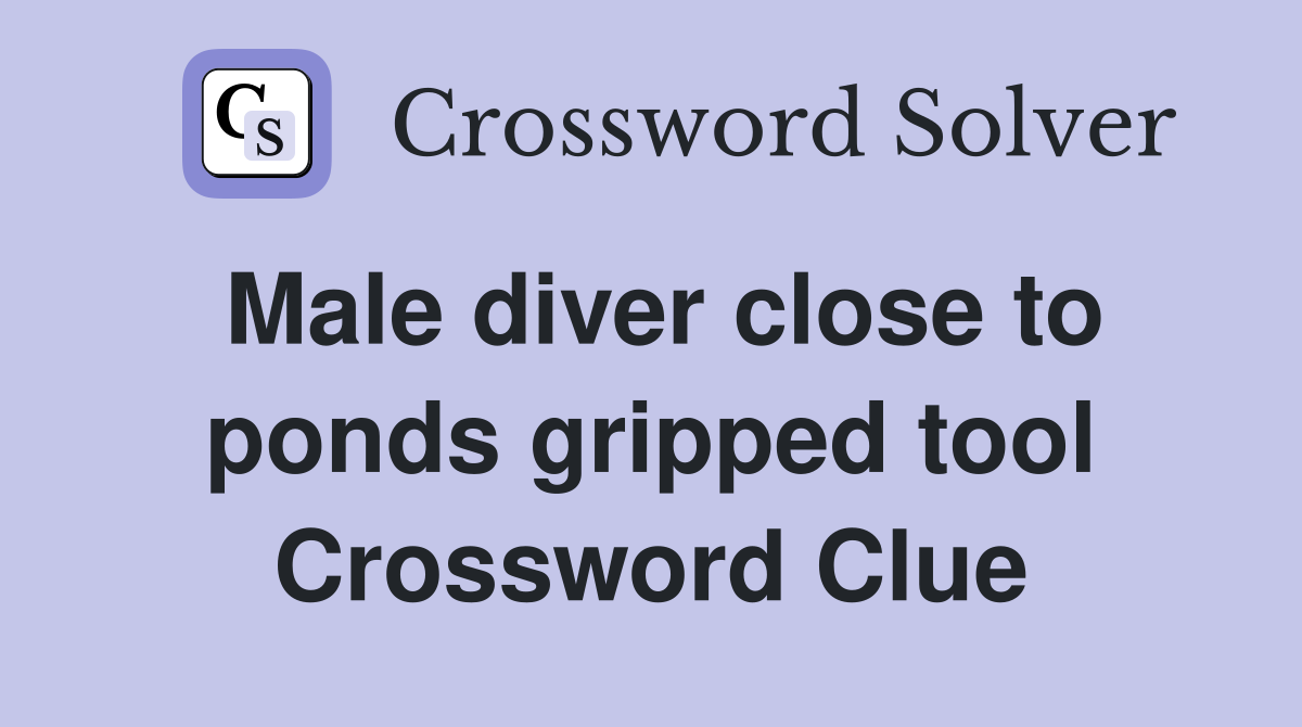 Male diver close to ponds gripped tool Crossword Clue