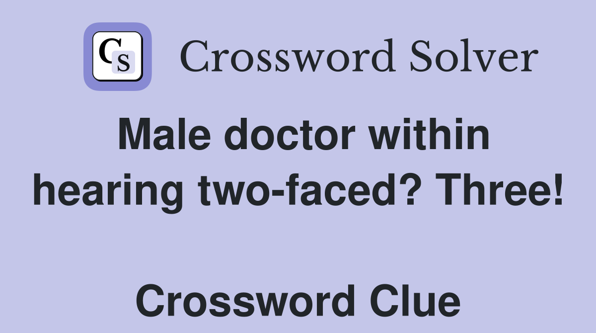 Male doctor within hearing two-faced? Three!  Crossword Clue