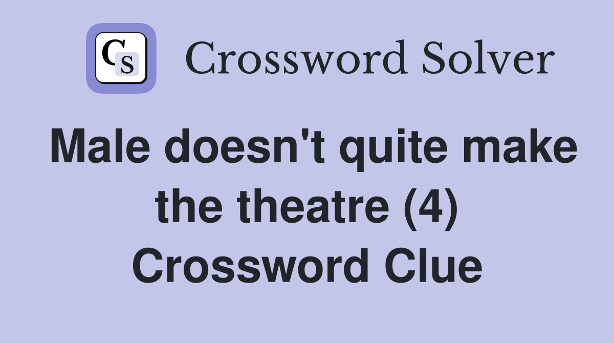 Male doesn't quite make the theatre (4) Crossword Clue