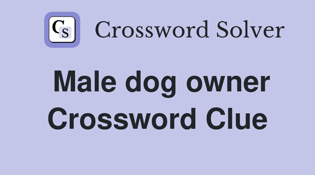Male dog owner Crossword Clue