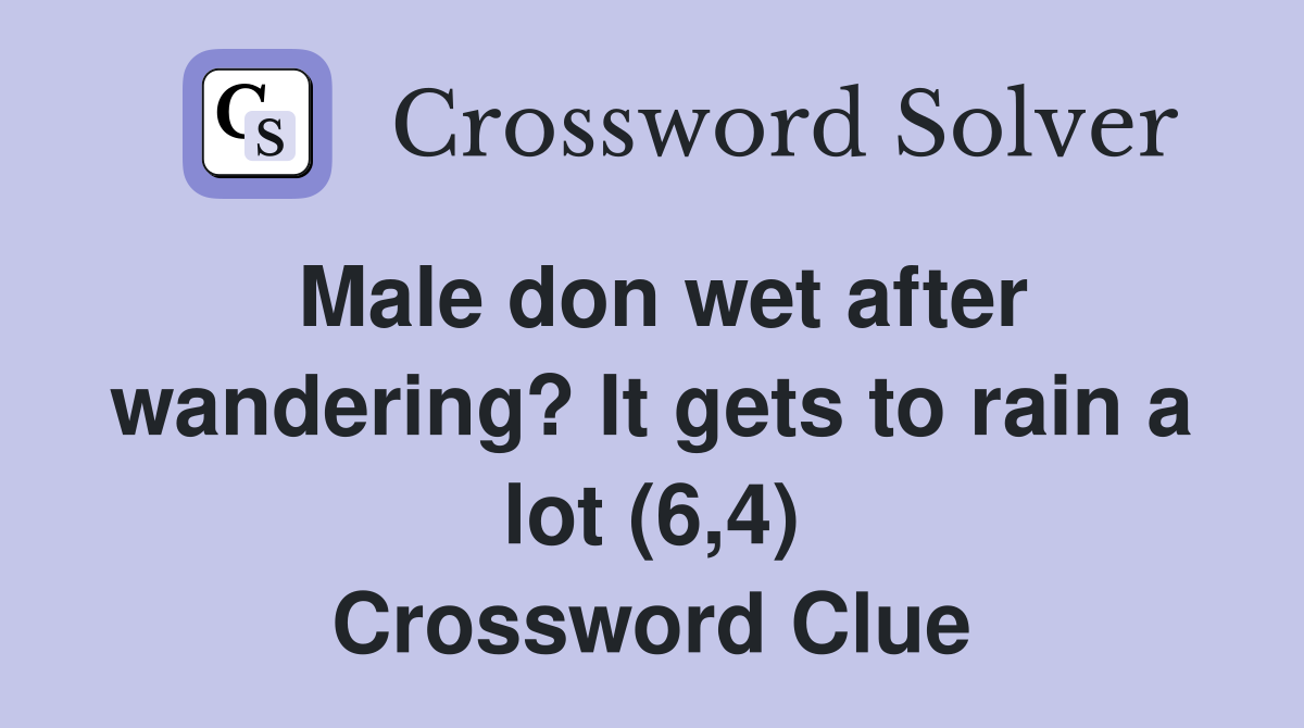 Male don wet after wandering? It gets to rain a lot (6,4) Crossword Clue