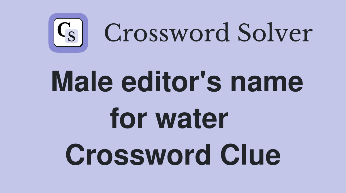 Male editor's name for water  Crossword Clue