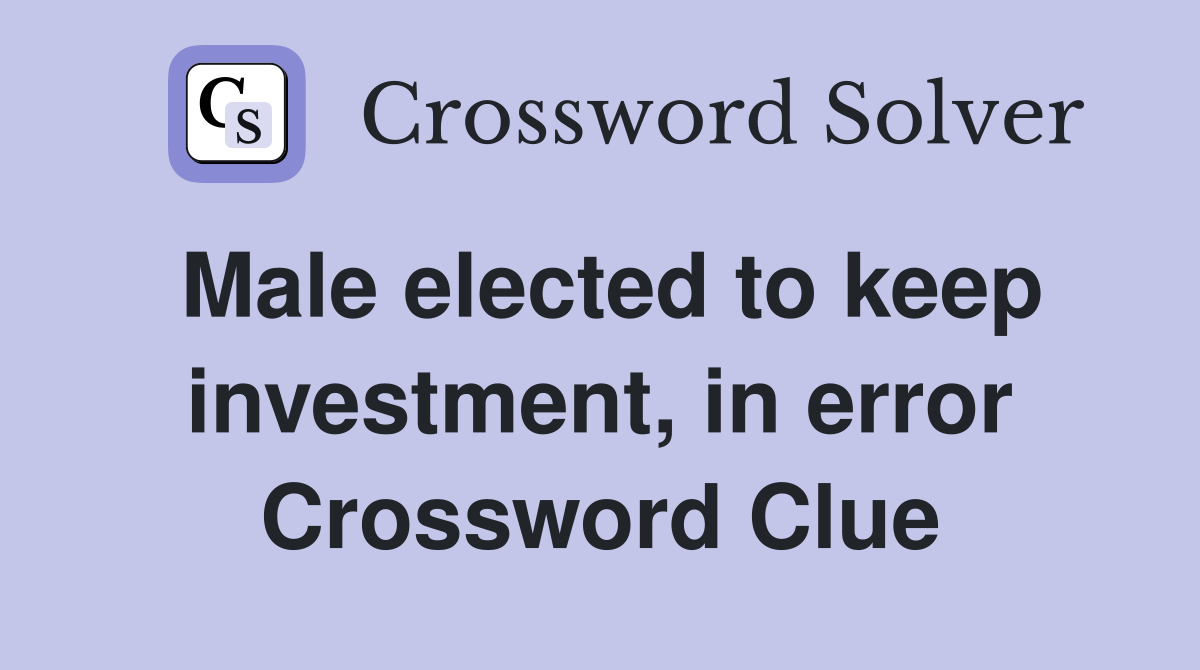 Male elected to keep investment, in error Crossword Clue