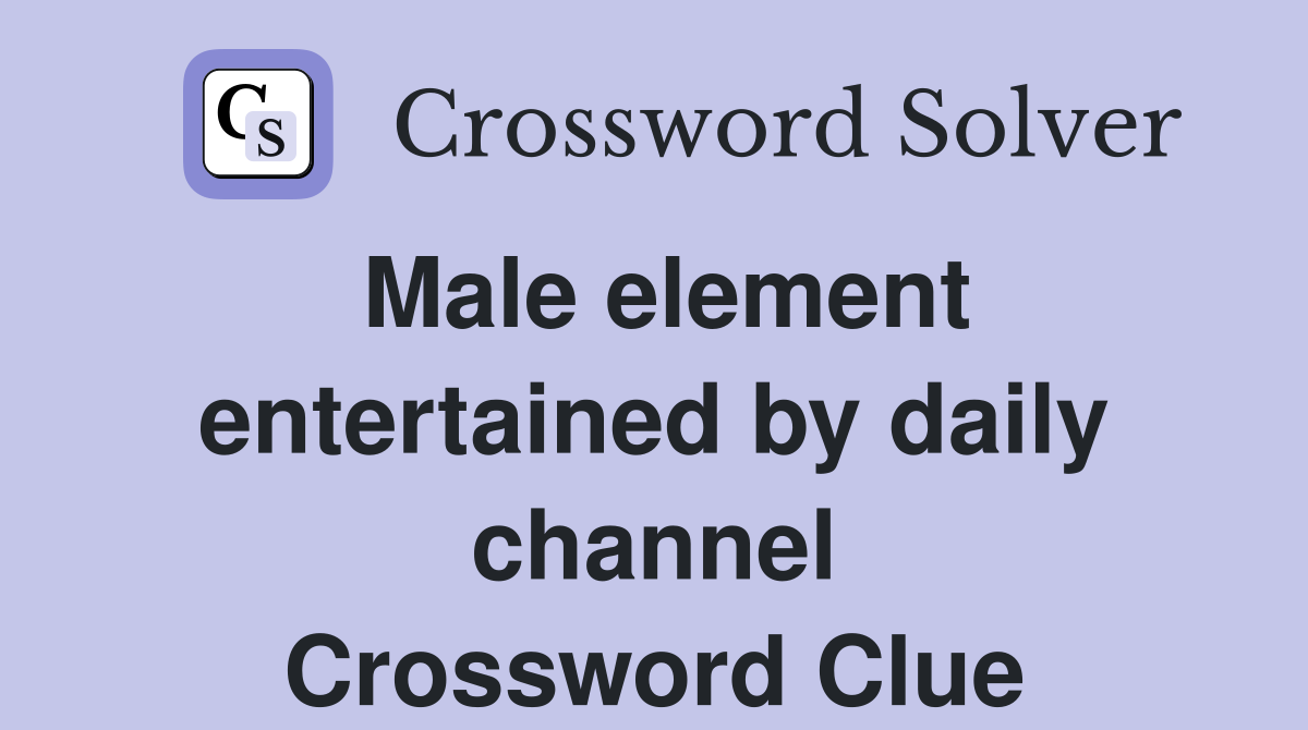 Male element entertained by daily channel Crossword Clue