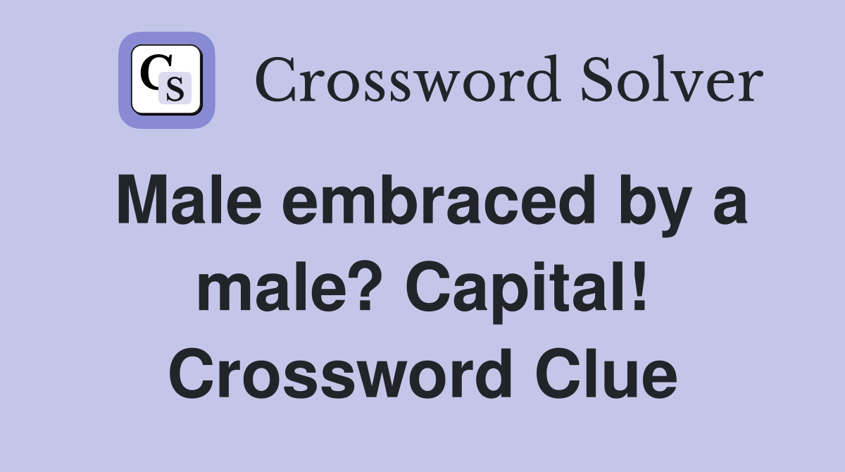 Male embraced by a male? Capital! Crossword Clue