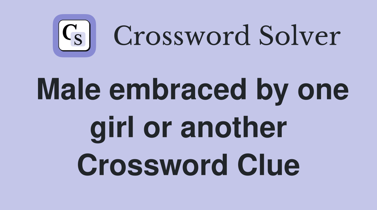 Male embraced by one girl or another Crossword Clue