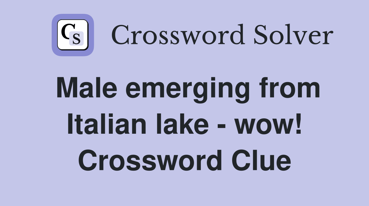 Male emerging from Italian lake - wow! Crossword Clue