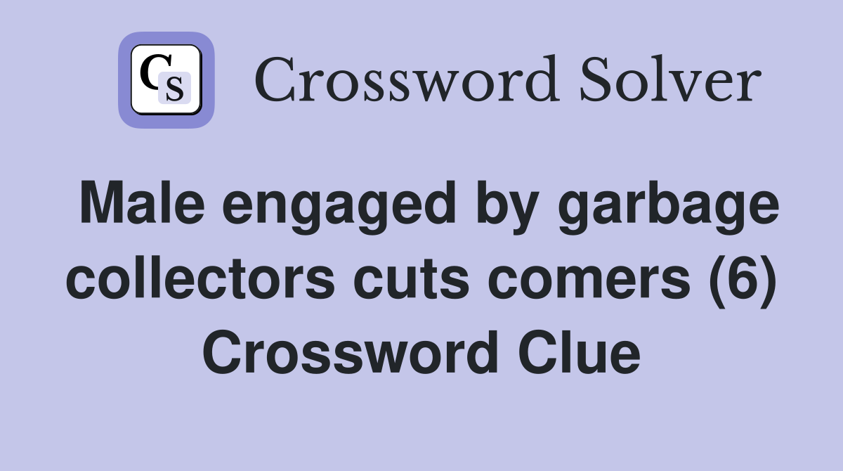 Male engaged by garbage collectors cuts comers (6) Crossword Clue