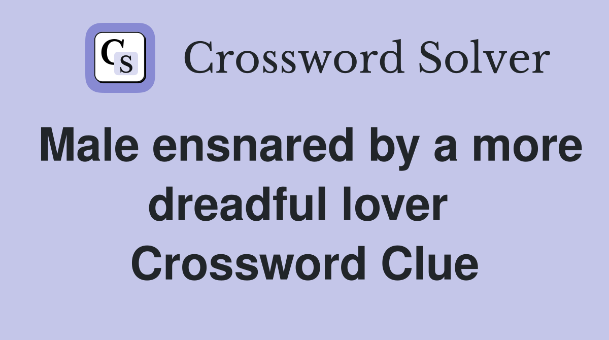 Male ensnared by a more dreadful lover  Crossword Clue