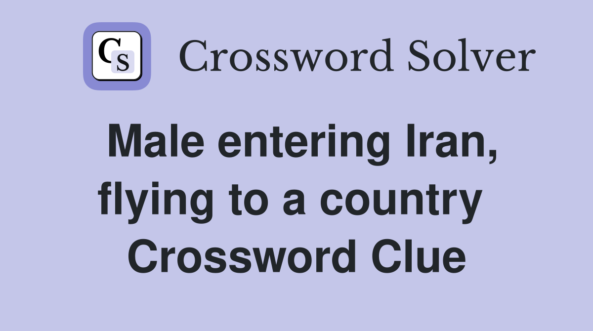 Male entering Iran, flying to a country  Crossword Clue