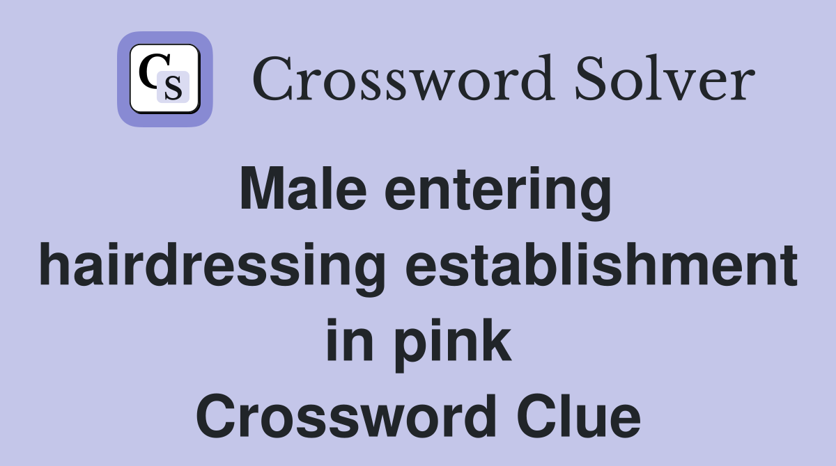 Male entering hairdressing establishment in pink Crossword Clue