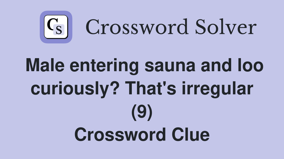 Male entering sauna and loo curiously? That's irregular (9) Crossword Clue