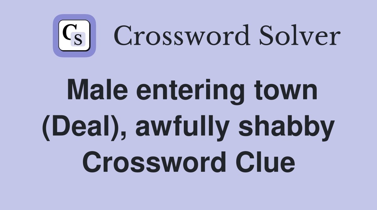 Male entering town (Deal), awfully shabby Crossword Clue