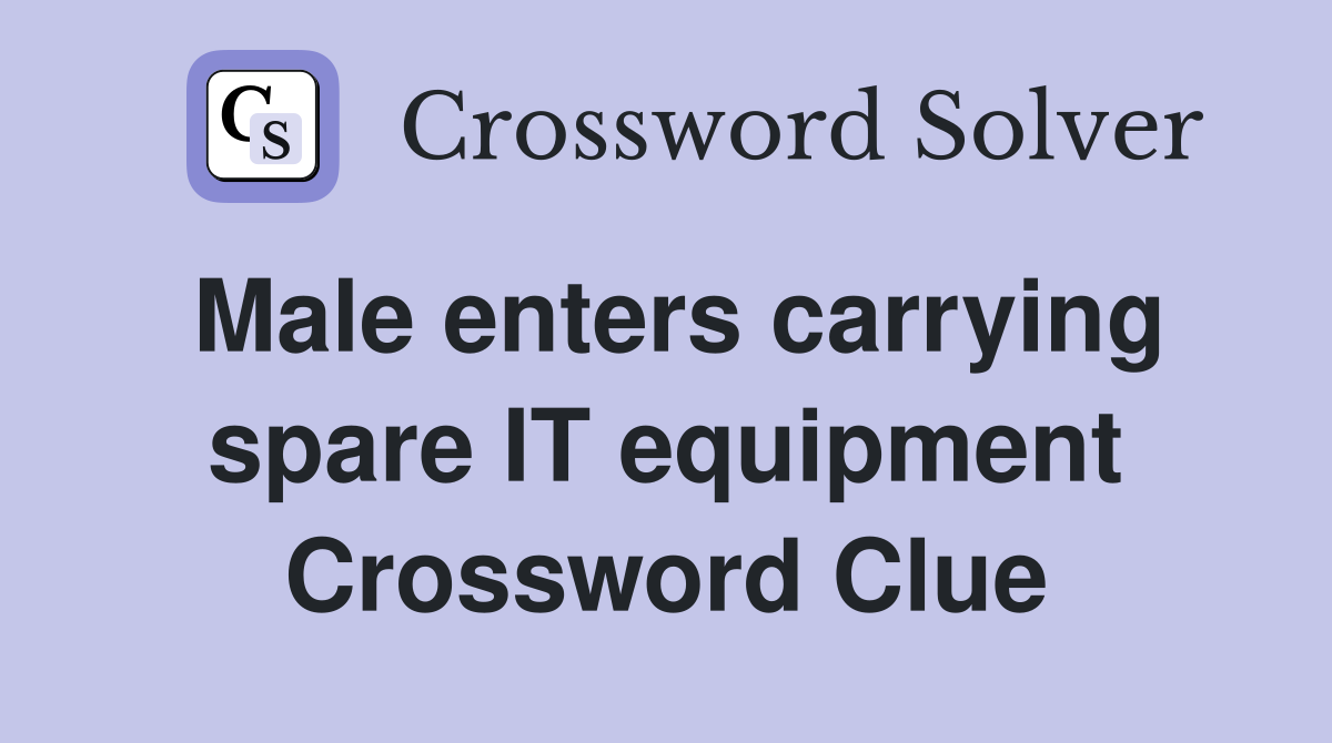Male enters carrying spare IT equipment Crossword Clue