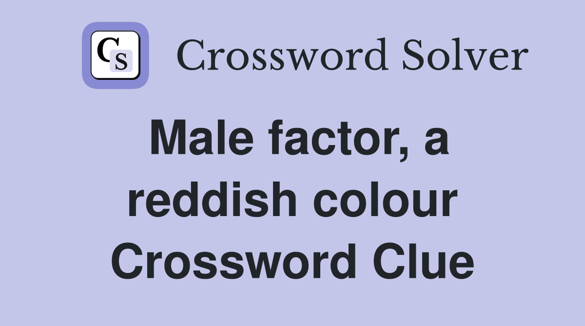 Male factor, a reddish colour Crossword Clue