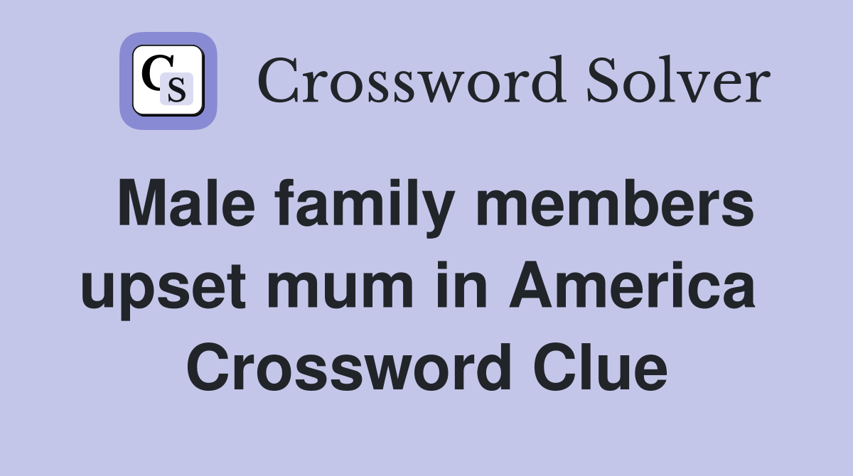 Male family members upset mum in America  Crossword Clue