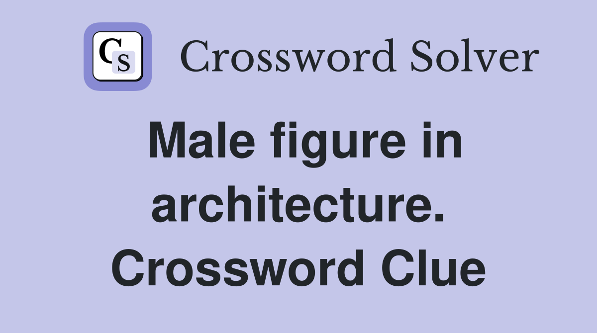 Male figure in architecture. Crossword Clue