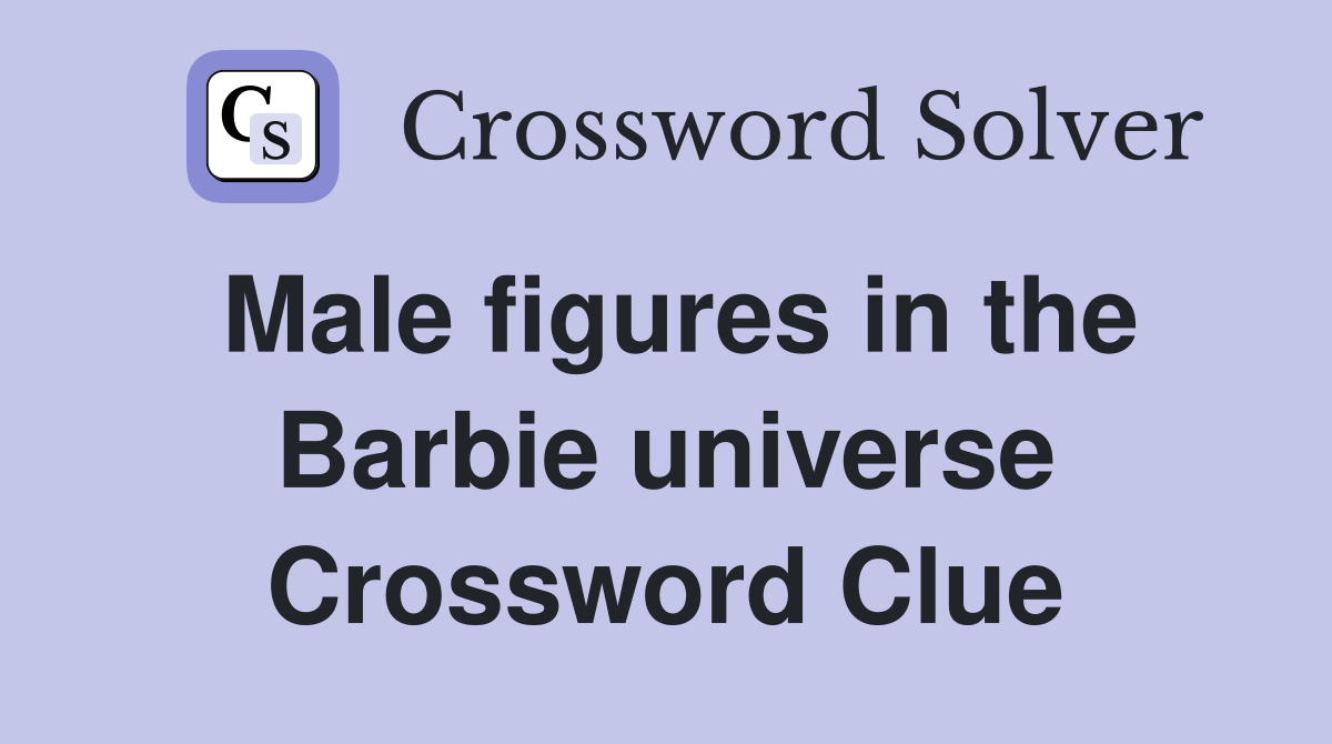 Male figures in the Barbie universe Crossword Clue