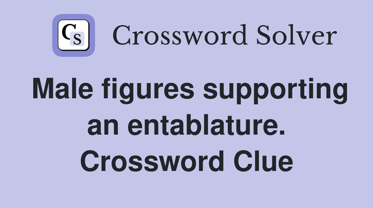 Male figures supporting an entablature. Crossword Clue