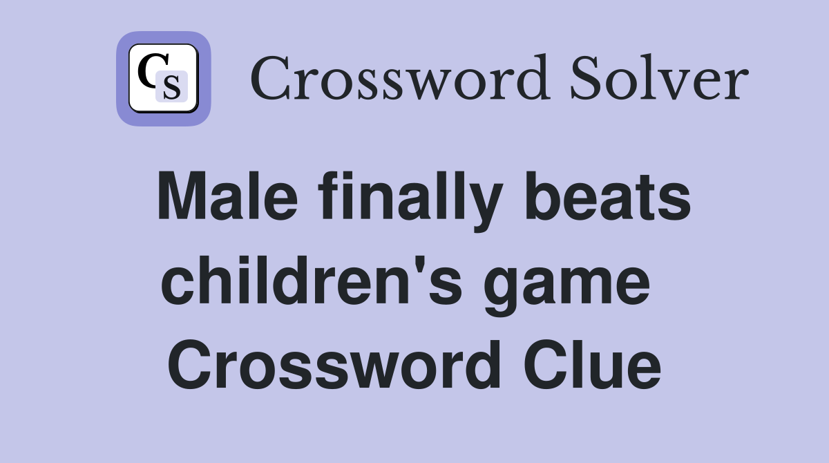 Male finally beats children's game  Crossword Clue