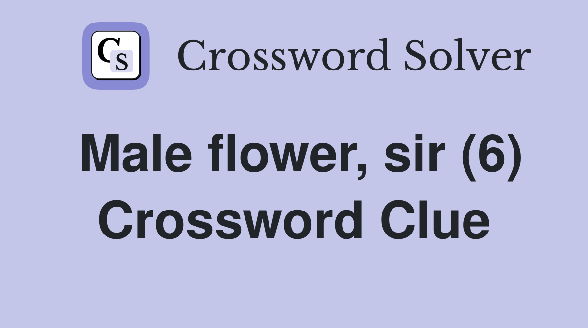 Male flower, sir (6) Crossword Clue