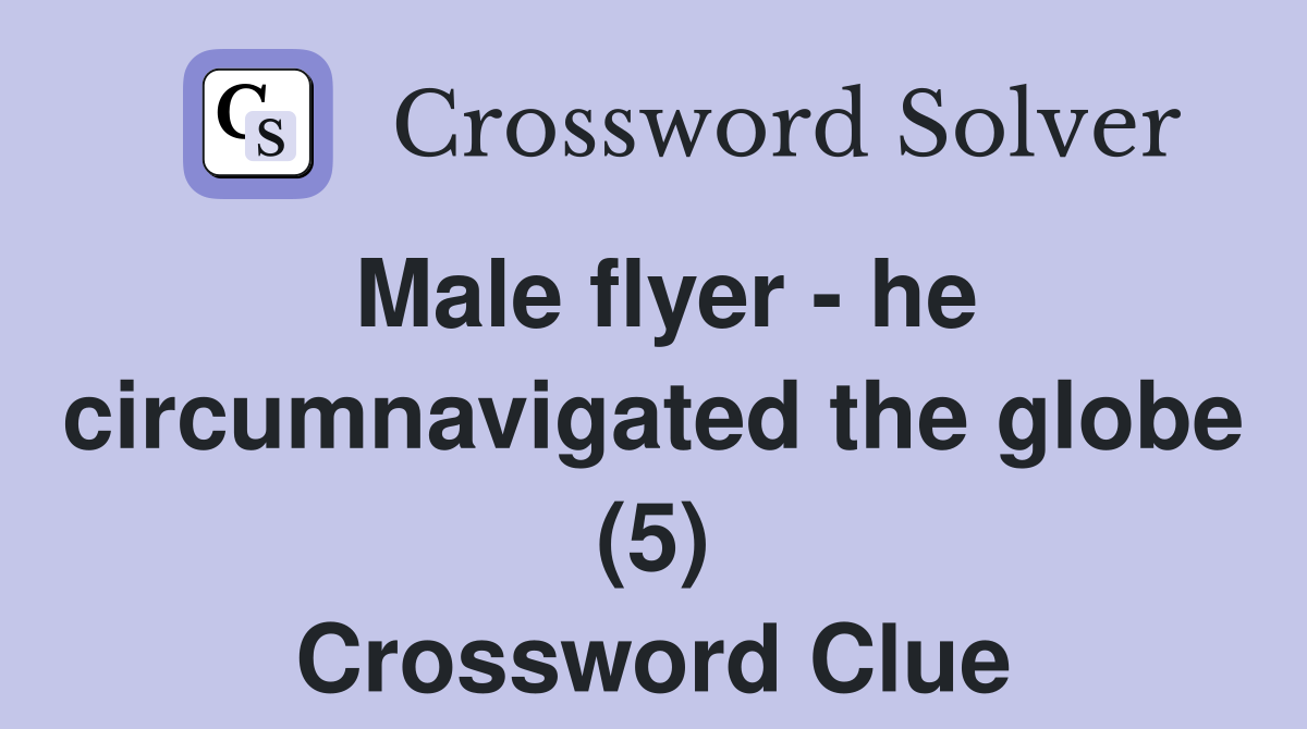 Male flyer - he circumnavigated the globe (5) Crossword Clue