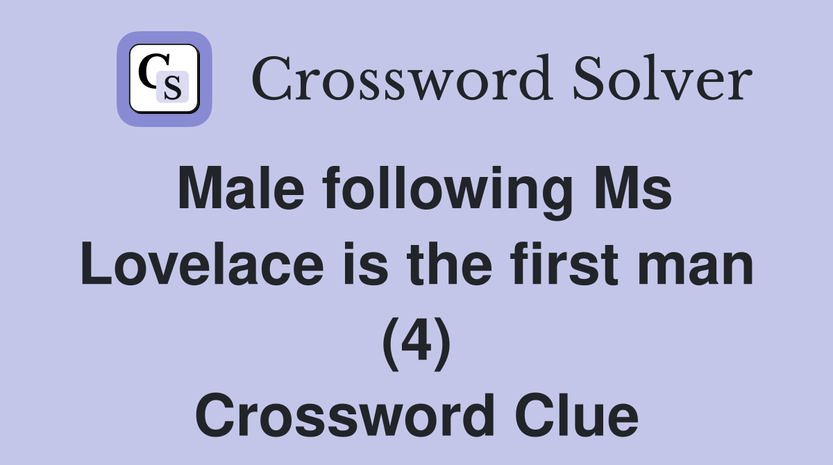 Male following Ms Lovelace is the first man (4) Crossword Clue