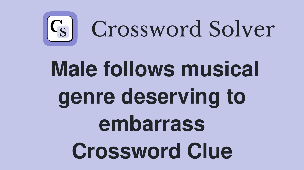 Male follows musical genre deserving to embarrass Crossword Clue